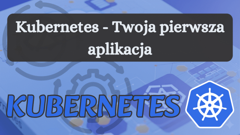 Read more about the article Kubernetes – Twoja pierwsza aplikacja