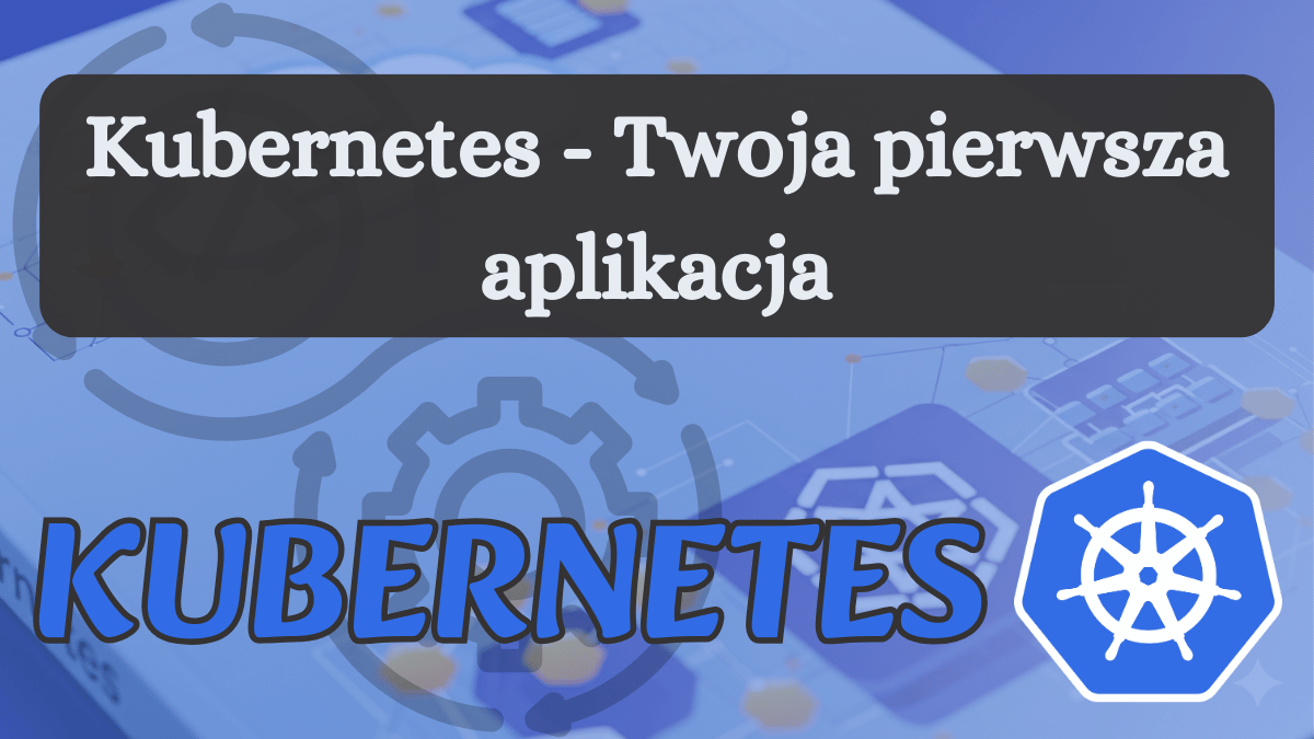 Kubernetes – Twoja pierwsza aplikacja