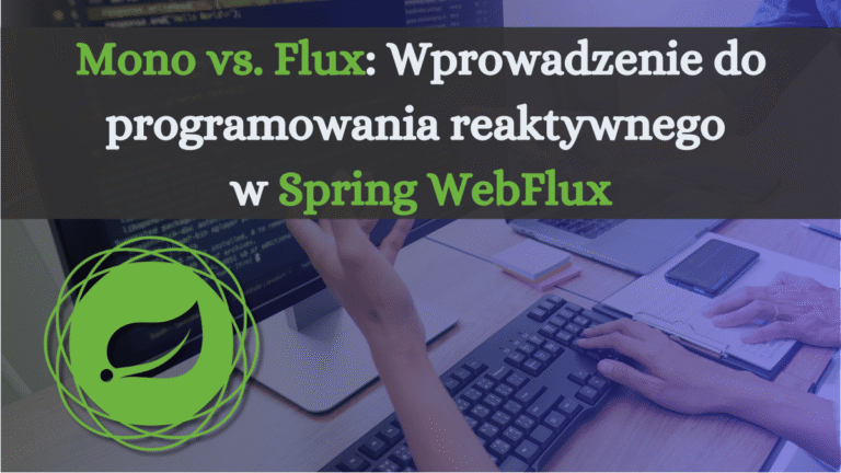 Read more about the article Mono vs. Flux: Wprowadzenie do programowania reaktywnego w Spring WebFlux